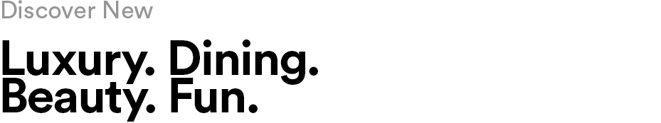 Discover New Luxury. Dining. Beauty. Fun. 